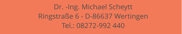 Dr. -Ing. Michael Scheytt Ringstraße 6 - D-86637 Wertingen Tel.: 08272-992 440